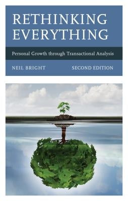 Rethinking Everything: Personal Growth Through Transactional Analysis by Bright, Neil