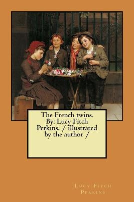 The French twins. By: Lucy Fitch Perkins. / illustrated by the author / by Perkins, Lucy Fitch