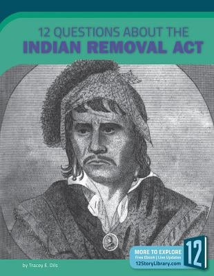 12 Questions about the Indian Removal Act by Dils, Tracey E.