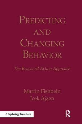 Predicting and Changing Behavior: The Reasoned Action Approach by Fishbein, Martin