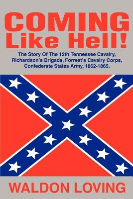 Coming Like Hell!: The Story Of The 12th Tennessee Cavalry, Richardson by Loving, Waldon