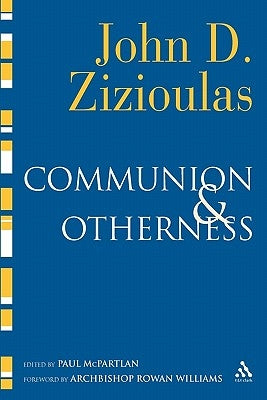 Communion and Otherness: Further Studies in Personhood and the Church by Zizioulas, John D.