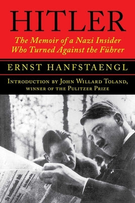 Hitler: The Memoir of a Nazi Insider Who Turned Against the Führer by Hanfstaengl, Ernst