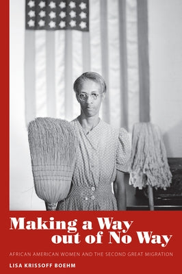 Making a Way Out of No Way: African American Women and the Second Great Migration by Boehm, Lisa Krissoff