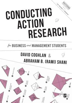 Conducting Action Research for Business and Management Students by Coghlan, David
