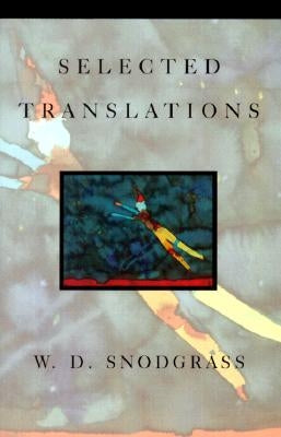 Selected Translations by Snodgrass, W. D.