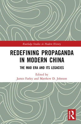 Redefining Propaganda in Modern China: The Mao Era and Its Legacies by Farley, James