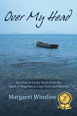 Over My Head: Journeys in Leaky Boats from the Strait of Magellan to Cape Horn and Beyond by Winslow, Margaret