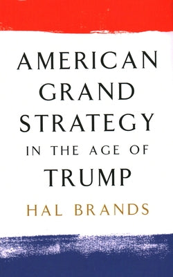 American Grand Strategy in the Age of Trump by Brands, Hal