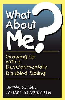 What about Me?: Growing Up with a Developmentally Disabled Sibling by Siegel, Bryna