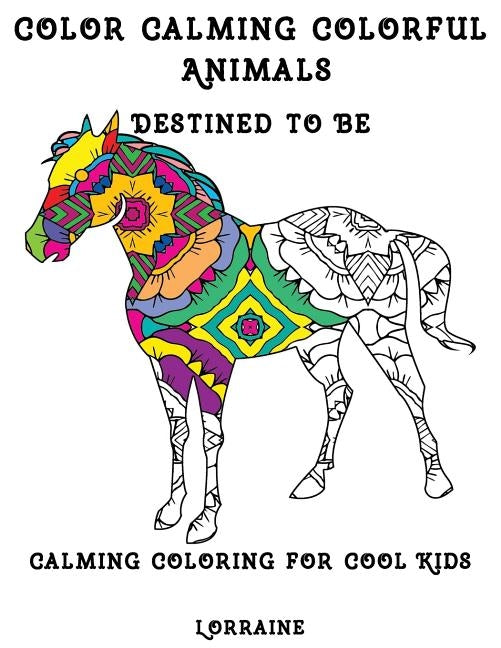 Color Calming Colorful Animals: Calming Coloring book for cool kids by Newby, Lorraine