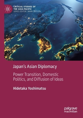 Japan's Asian Diplomacy: Power Transition, Domestic Politics, and Diffusion of Ideas by Yoshimatsu, Hidetaka