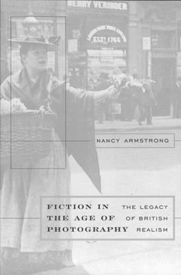 Fiction in the Age of Photography: The Legacy of British Realism by Armstrong, Nancy