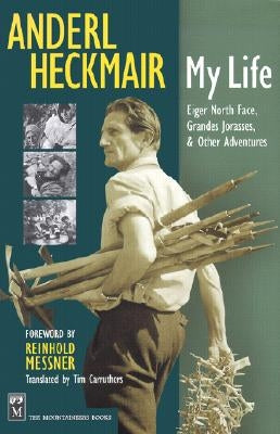 Anderl Heckmair: My Life: Eiger North Face, Grand Jorasses & Other Adventures by Heckmair, Anderl