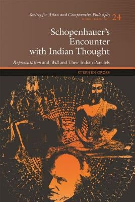 Schopenhauer's Encounter with Indian Thought: Representation and Will and Their Indian Parallels by Cross, Stephen