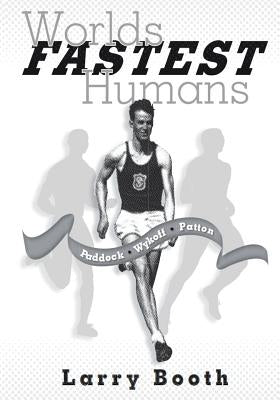 Worlds Fastest Humans: Paddock, Wykoff, Patton by Booth, Larry