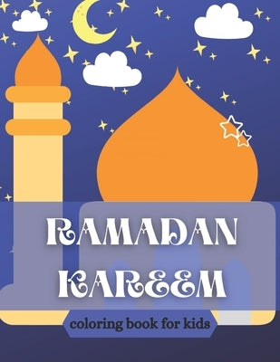 Ramadan kareem coloring book for kids: Islamic Coloring Book, Ramadan Islamic Coloring Book For Children and Adults, Perfect Present For Toddlers To C by Creator's, So