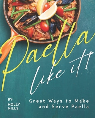 Paella-Like It!: Great Ways to Make and Serve Paella by Mills, Molly