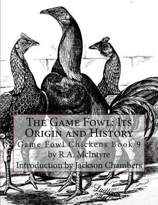 The Game Fowl: Its Origin and History: Game Fowl Chickens Book 9 by Chambers, Jackson