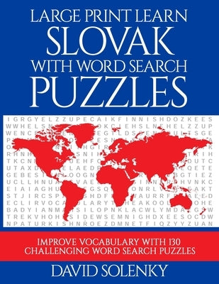 Large Print Learn Slovak with Word Search Puzzles: Learn Slovak Language Vocabulary with Challenging Easy to Read Word Find Puzzles by Solenky, David