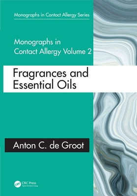 Monographs in Contact Allergy: Volume 2: Fragrances and Essential Oils by de Groot, Anton C.