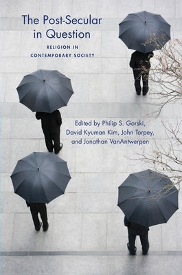 The Post-Secular in Question: Religion in Contemporary Society by Gorski, Philip