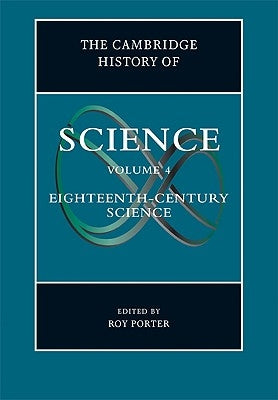 The Cambridge History of Science: Volume 4, Eighteenth-Century Science by Porter, Roy