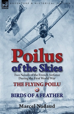 Poilus of the Skies: Two Novels of the French Air Force During the First World War-The Flying Poilu & Birds of a Feather by Nadaud, Marcel