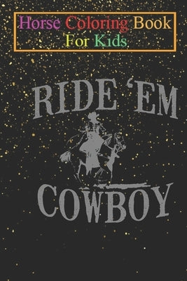 Horse Coloring Book For Kids: Ride Em Cowboy Horse Riding Animal Coloring Book - For Kids Aged 3-8 (Fun Activities Books) by K. R., Jenny