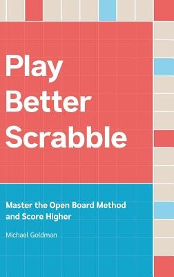 Play Better Scrabble: Master the Open Board Method and Score Higher by Goldman, Michael