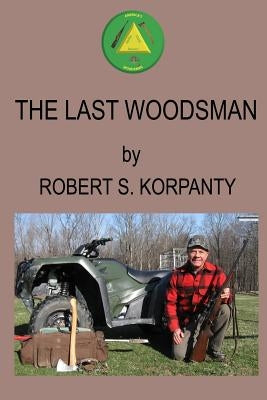 The Last Woodsman by Korpanty, P. E. Robert S.