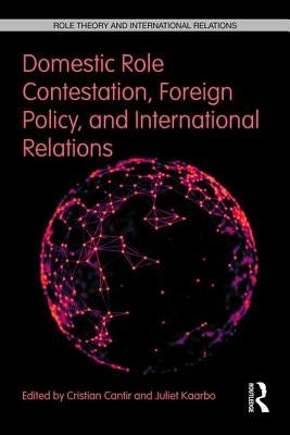 Domestic Role Contestation, Foreign Policy, and International Relations by Cantir, Cristian