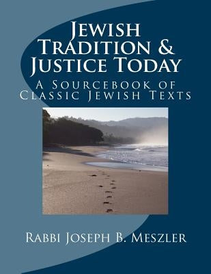 Jewish Tradition & Justice Today: A Sourcebook of Classic Jewish Texts by Meszler, Rabbi Joseph B.