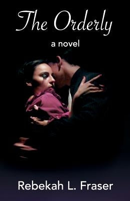 The Orderly: a dark love story by Rebekah, Fraser L.