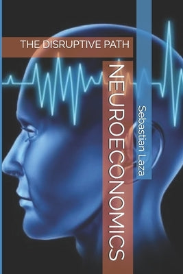 Neuroeconomics: The Disruptive Path by Laza, Sebastian