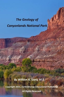 The Geology of Canyonlands National Park by Szary, William a.