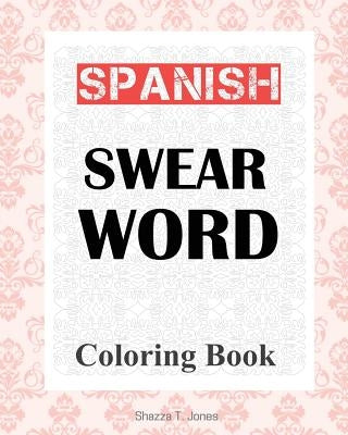Spanish Swear Word Coloring Book: libro de colorear de español jurar palabra by Jones, Shazza T.