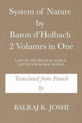 System of Nature by Baron d'Holbach 2 Volumes in One: Laws of the Physical World and of the Moral World by Joshi, Balraj K.