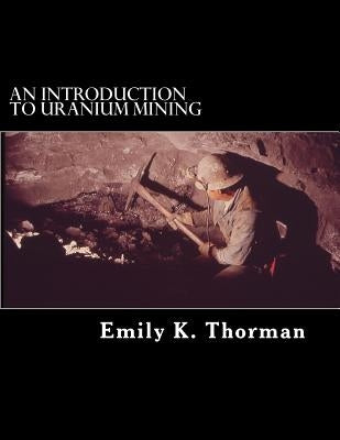 An Introduction to Uranium Mining by Thorman, Emily K.