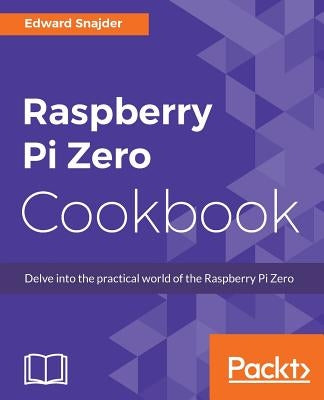 Raspberry Pi Zero Cookbook by Snajder, Edward