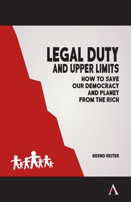 Legal Duty and Upper Limits: How to Save Our Democracy and Planet from the Rich by Reiter, Bernd