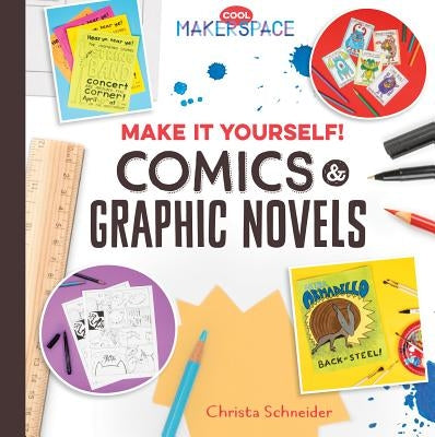 Make It Yourself! Comics & Graphic Novels by Schneider, Christa