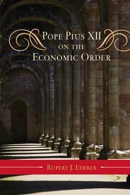 Pope Pius XII on the Economic Order by Ederer, Rupert J.
