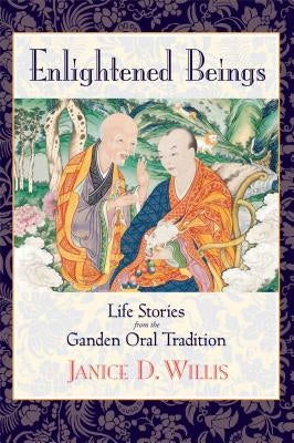 Enlightened Beings: Life Stories from the Ganden Oral Tradition by Willis, Jan
