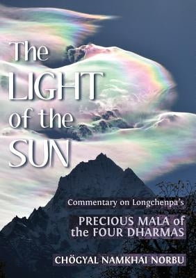 The Light of the Sun: Teachings on Longchenpa's Precious Mala of the Four Dharmas by Norbu, Choegyal Namkhai