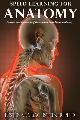 Speed Learning for Anatomy: Systems and Functions of the Human Body Quick and Easy by Bachsteiner, Justina C.