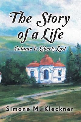 The Story of a Life - Liberty Lost, Volume 1 by Kleckner, Simone M.