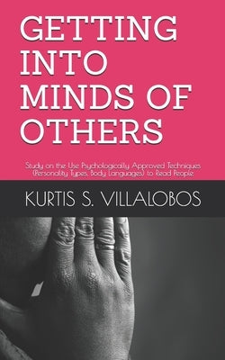 Getting Into Minds of Others: Study on the Use Psychologically Approved Techniques (Personality Types, Body Languages) to Read People by S. Villalobos, Kurtis
