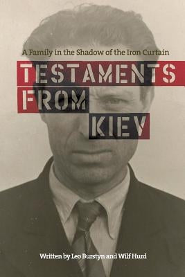 Testaments from Kiev: A Family in the Shadow of the Iron Curtain by Burstyn, Leo