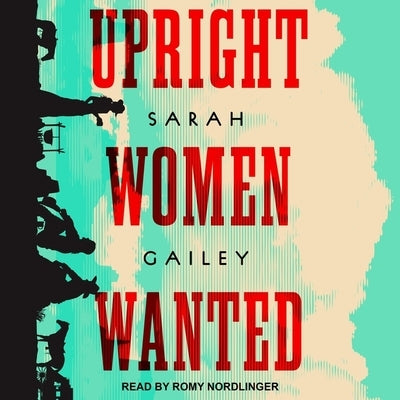 Upright Women Wanted Lib/E by Gailey, Sarah